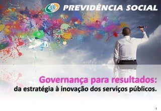 1 
Governança para resultados: 
da estratégia à inovação dos serviços públicos.  