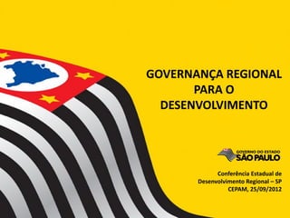 GOVERNANÇA REGIONAL
       PARA O
  DESENVOLVIMENTO




             Conferência Estadual de
       Desenvolvimento Regional – SP
                 CEPAM, 25/09/2012
 