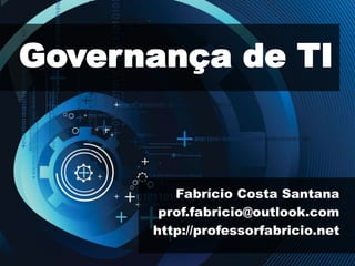 Governança de TI
Fabrício Costa Santana
prof.fabricio@outlook.com
http://professorfabricio.net
 
