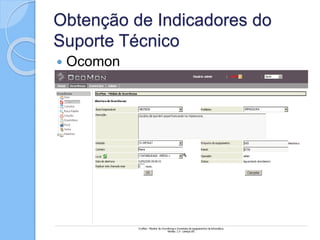 Obtenção de Indicadores do
Suporte Técnico
 Ocomon
 