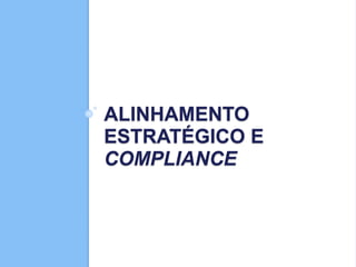 ALINHAMENTO
ESTRATÉGICO E
COMPLIANCE
 