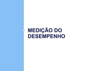 MEDIÇÃO DO
DESEMPENHO
 