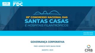 GOVERNANÇA CORPORATIVA
PROF. HORÁCIO FORTE BAHIA FREIRE
AGOSTO | 2019
www.hfse.com.br
 