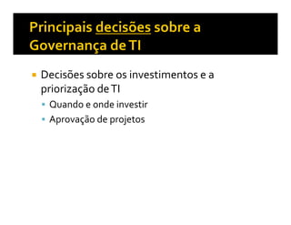 Decisões sobre os investimentos e a
priorização de TI
 Quando e onde investir
 Aprovação de projetos
 