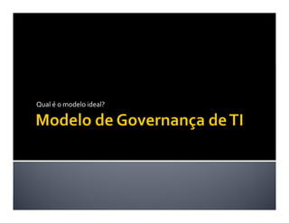 Qual é o modelo ideal?
 