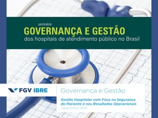 GOVERNANÇA E GESTÃO 
Governança e Gestão 
Gestão Hospitalar com Foco na Segurança 
do Paciente e nos Resultados Operacionais 
Tania Grillo | 2014 
seminário 
dos hospitais de atendimento público no Brasil 
 