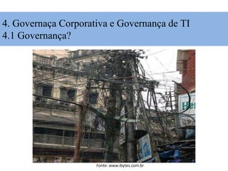 Governança?
Fonte: www.ibytes.com.br
4. Governaça Corporativa e Governança de TI
4.1 Governança?
 