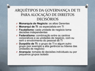 O QUE É GOVERNANÇA DE TI?“Governança de TI é a especificação dos direitos decisórios e do framework de responsabilidades para estimular comportamentos desejáveis na utilização da TI”5Especificação dos direitos decisórios e responsabilidades: aspectos simples. Comportamentos desejáveis: aspectos complexos.“Governança de TI como a autoridade e responsabilidade pelas decisões referentes ao uso de TI” 65 (WEILL; ROSS, 2006, p. 8)6 (ALBERTIN; ALBERTIN, 2008, p.2) 