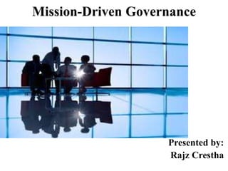 Mission-Driven Governance
Presented by:
Rajz Crestha
 