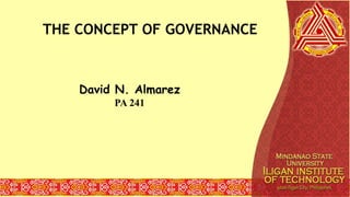 THE CONCEPT OF GOVERNANCE
David N. Almarez
PA 241
 