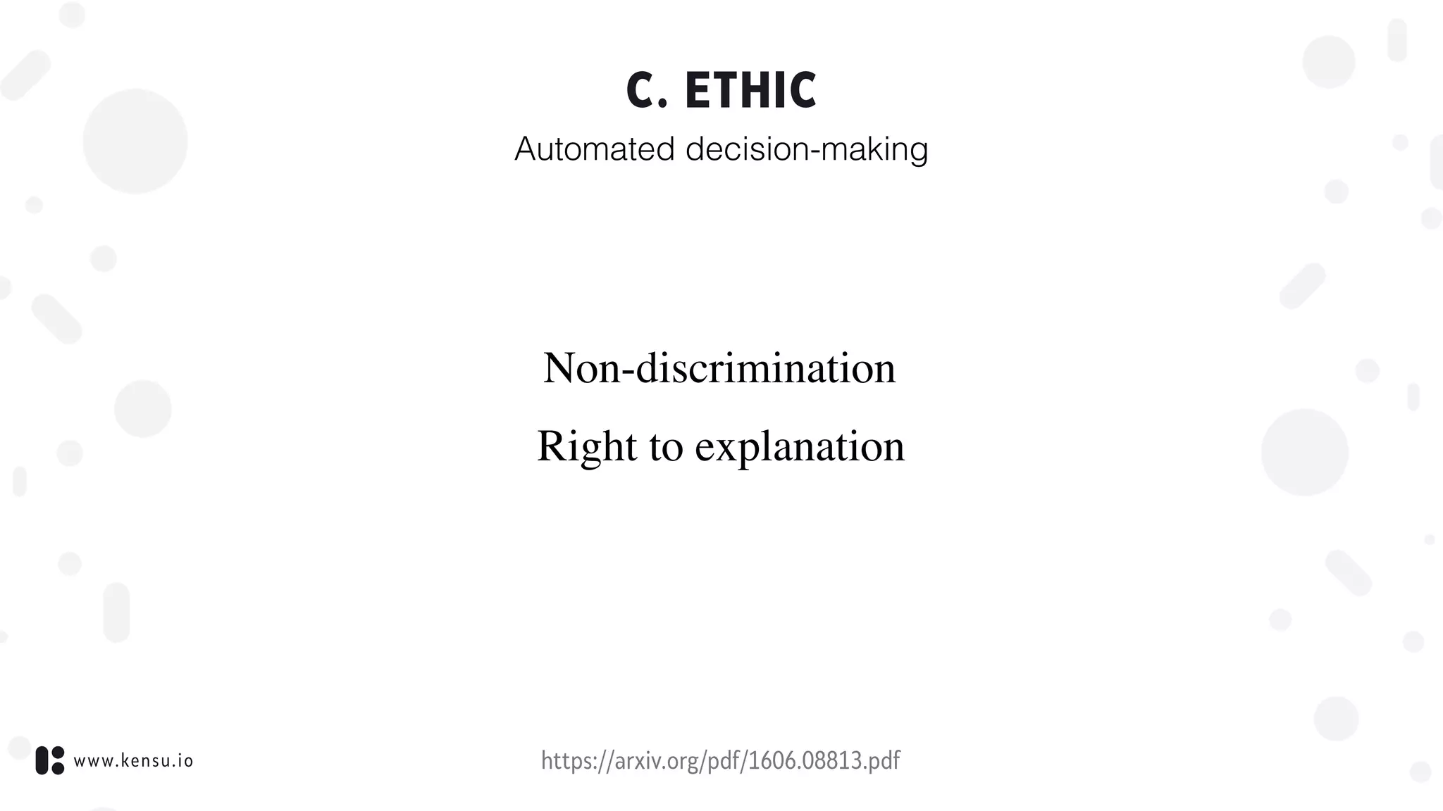 www.kensu.io
C. ETHIC
Automated decision-making
https://arxiv.org/pdf/1606.08813.pdf
Non-discrimination
Right to explanation
 