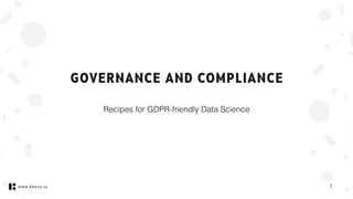 www.kensu.io
GOVERNANCE AND COMPLIANCE
1
Recipes for GDPR-friendly Data Science
 