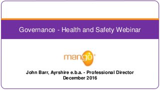 Governance - Health and Safety Webinar
John Barr, Ayrshire e.b.a. - Professional Director
December 2016
 
