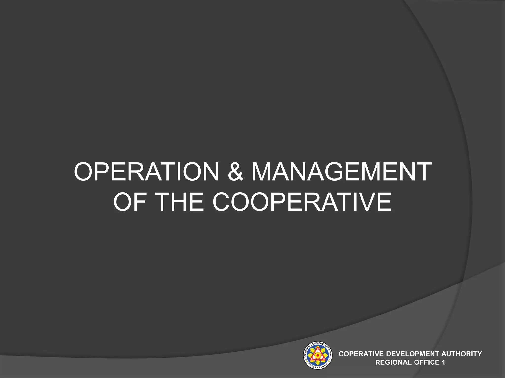 OPERATION & MANAGEMENT
OF THE COOPERATIVE
COPERATIVE DEVELOPMENT AUTHORITY
REGIONAL OFFICE 1
 