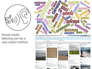 Social-media
listening can be a
very useful method
 