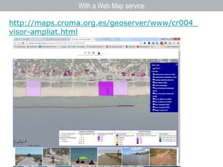 http://maps.croma.org.es/geoserver/www/cr004_
visor-ampliat.html
With a Web Map service
 