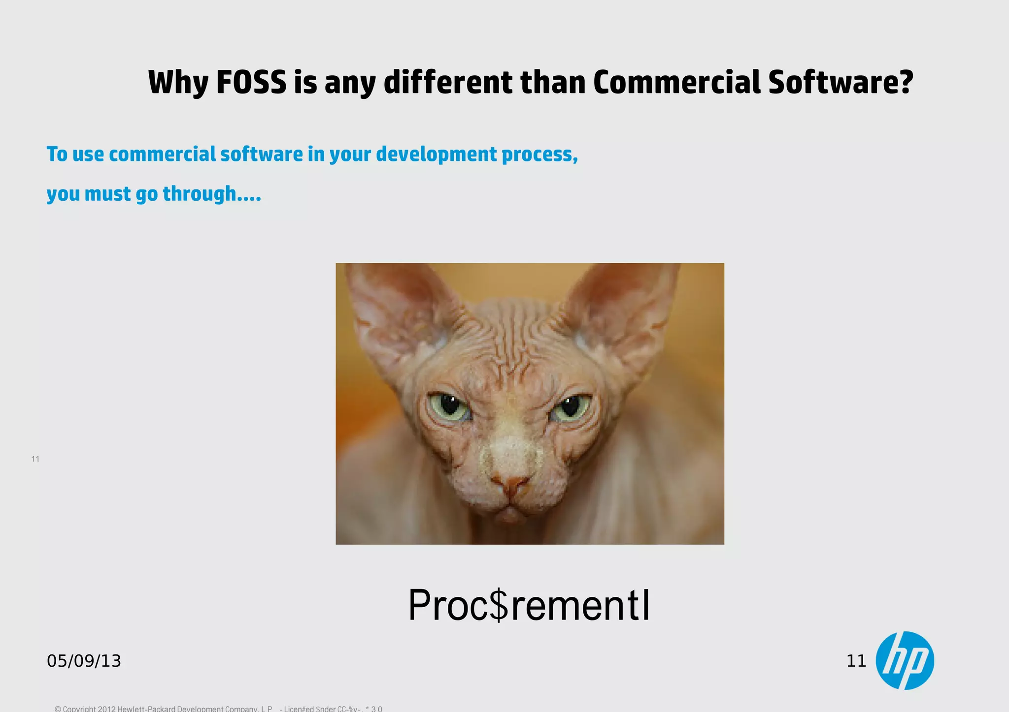 11
05/09/13 11
Why FOSS is any different than Commercial Software?
To use commercial software in your development process,
you must go through….
Procurement!
 