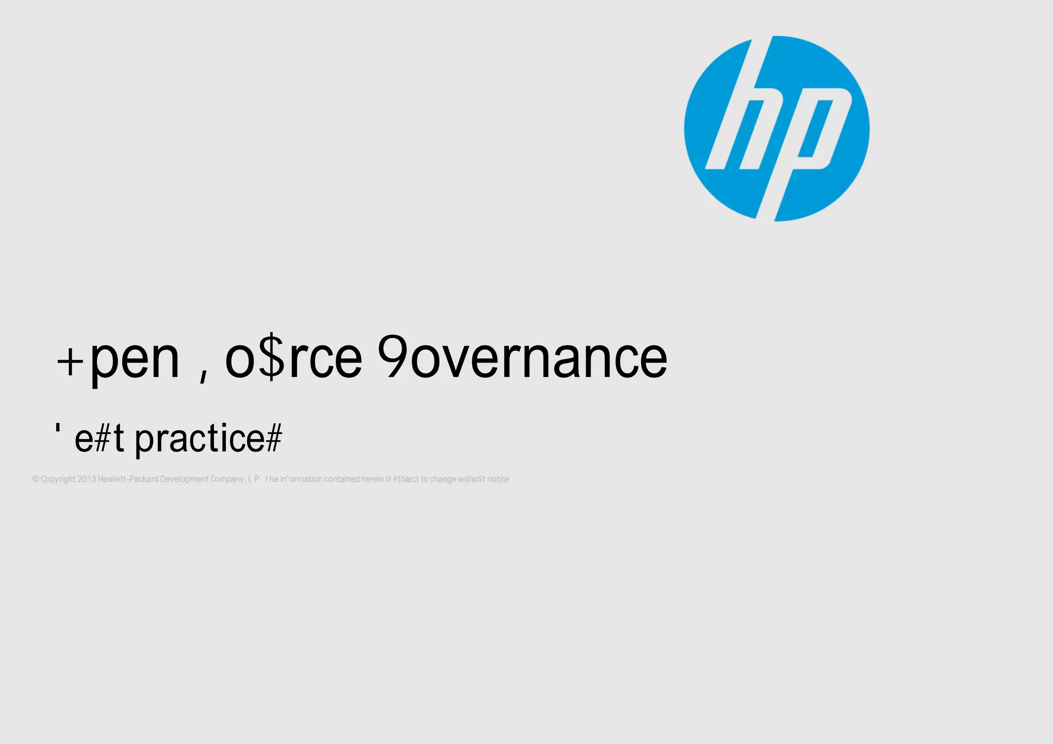 © Copyright 2013 Hewlett-Packard Development Company, L.P. The information contained herein is subject to change without notice.
Open Source Governance
Best practices
 