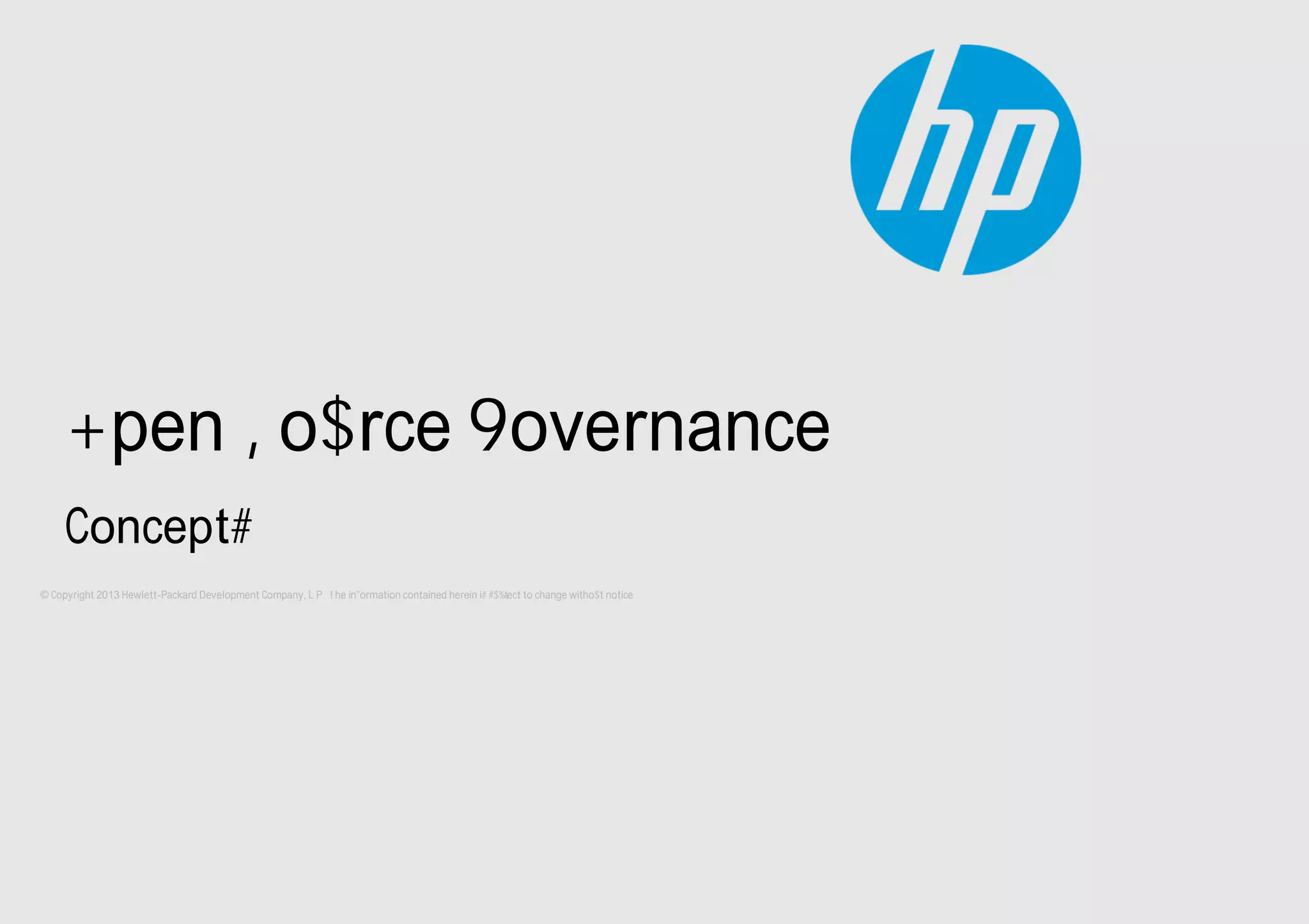 © Copyright 2013 Hewlett-Packard Development Company, L.P. The information contained herein is subject to change without notice.
Open Source Governance
Concepts
 