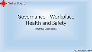 Governance - Workplace
Health and Safety
BRBCO05 Organisation
 