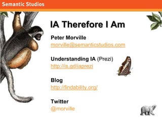morville@semanticstudios.com




IA Therefore I Am
Peter Morville
morville@semanticstudios.com

Understanding IA (Prezi)
h...