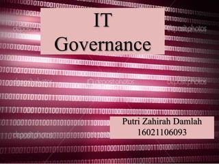 IT
Governance
Putri Zahirah Damlah
16021106093
 