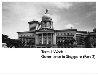 Term 1 Week 1
Governance in Singapore (Part 2)



                                   1
 