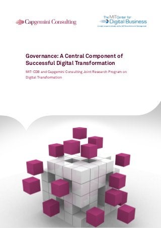 101011010010
101011010010
101011010010

A major research initiative at the MIT Sloan School of Management

Governance: A Central Component of
Successful Digital Transformation
MIT-CDB and Capgemini Consulting Joint Research Program on
Digital Transformation

 