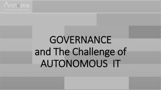 GOVERNANCE
and The Challenge of
AUTONOMOUS IT
 