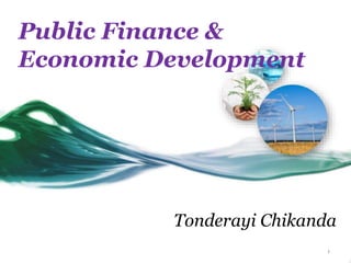 Public Finance &
Economic Development
Tonderayi Chikanda
1
 