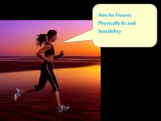 Aim for Fitness
Physicallyfit and
Suitability
 