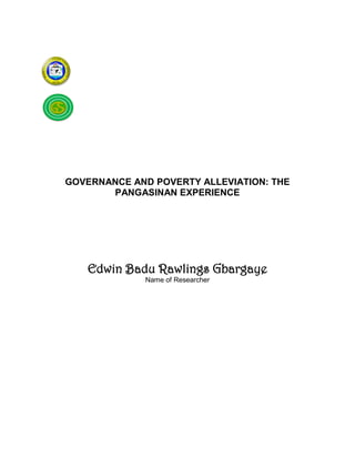 GOVERNANCE AND POVERTY ALLEVIATION: THE
       PANGASINAN EXPERIENCE




   Edwin Badu Rawlings Gbargaye
             Name of Researcher
 