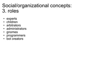 Social/organizational concepts: 3. roles <ul><ul><li>experts </li></ul></ul><ul><ul><li>children </li></ul></ul><ul><ul><l...
