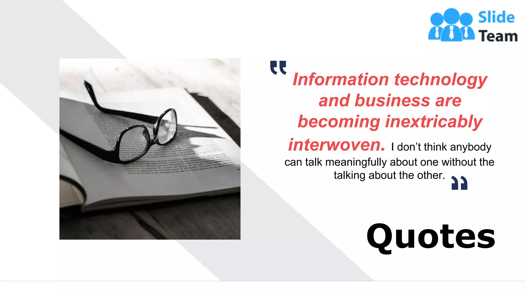 Information technology
and business are
becoming inextricably
interwoven. I don’t think anybody
can talk meaningfully about one without the
talking about the other.
Quotes
66
 