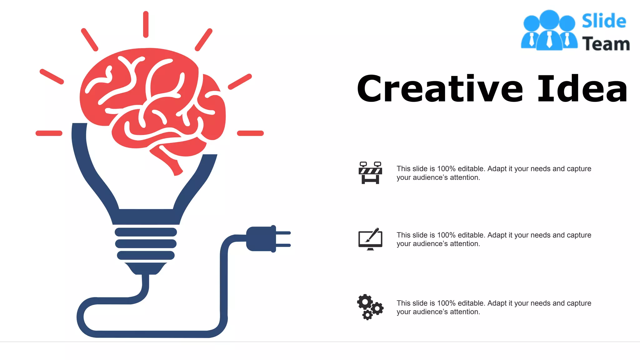 Creative Idea
This slide is 100% editable. Adapt it your needs and capture
your audience’s attention.
This slide is 100% editable. Adapt it your needs and capture
your audience’s attention.
This slide is 100% editable. Adapt it your needs and capture
your audience’s attention.
69
 