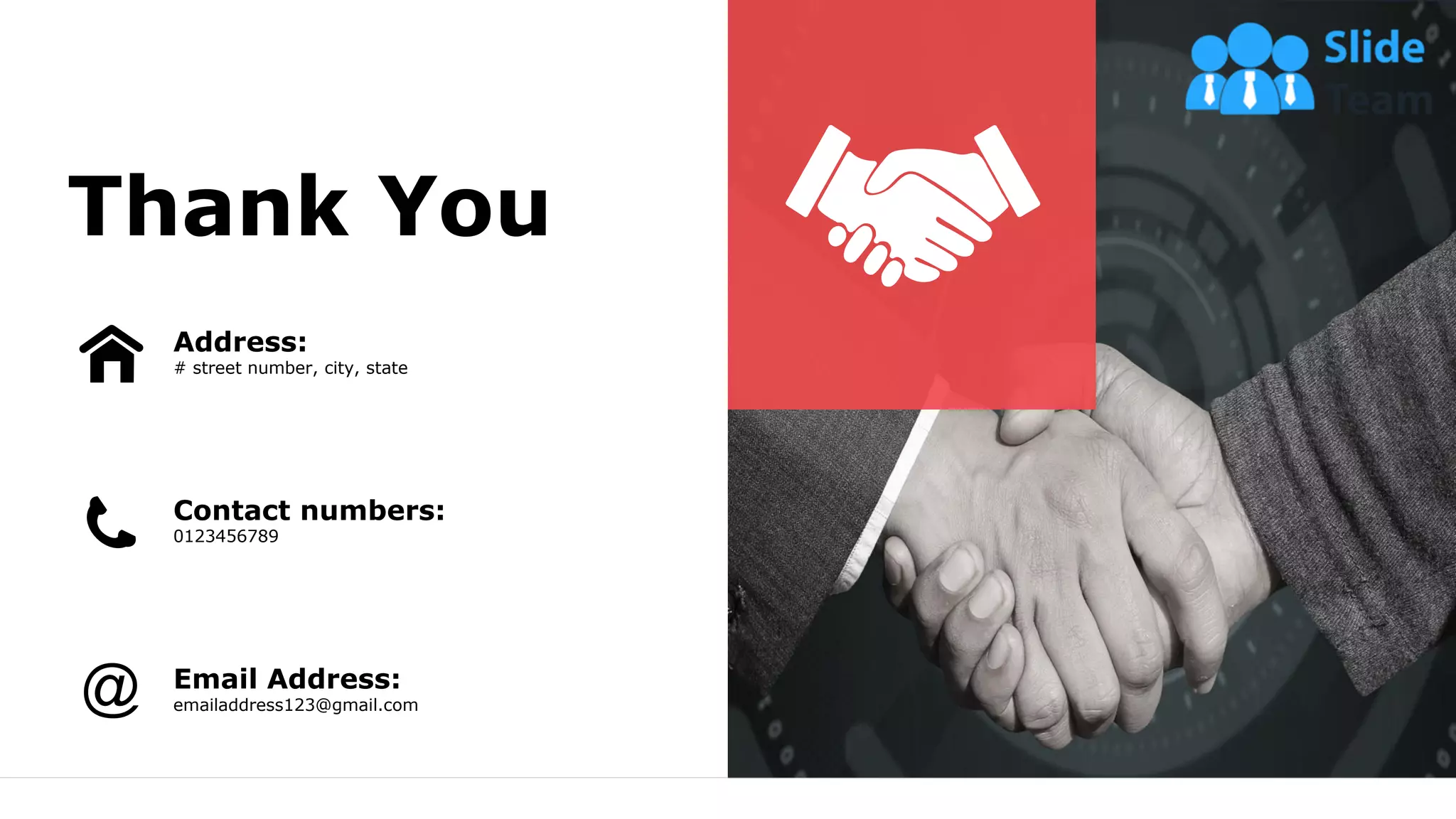 Thank You
Address:
# street number, city, state
Contact numbers:
0123456789
Email Address:
emailaddress123@gmail.com
70
 