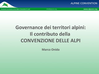 Governance dei territori alpini:
Il contributo della
CONVENZIONE DELLE ALPI
Marco Onida

 