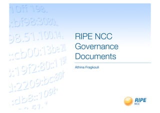 RIPE NCC
Governance
Documents!
Athina Fragkouli!
 