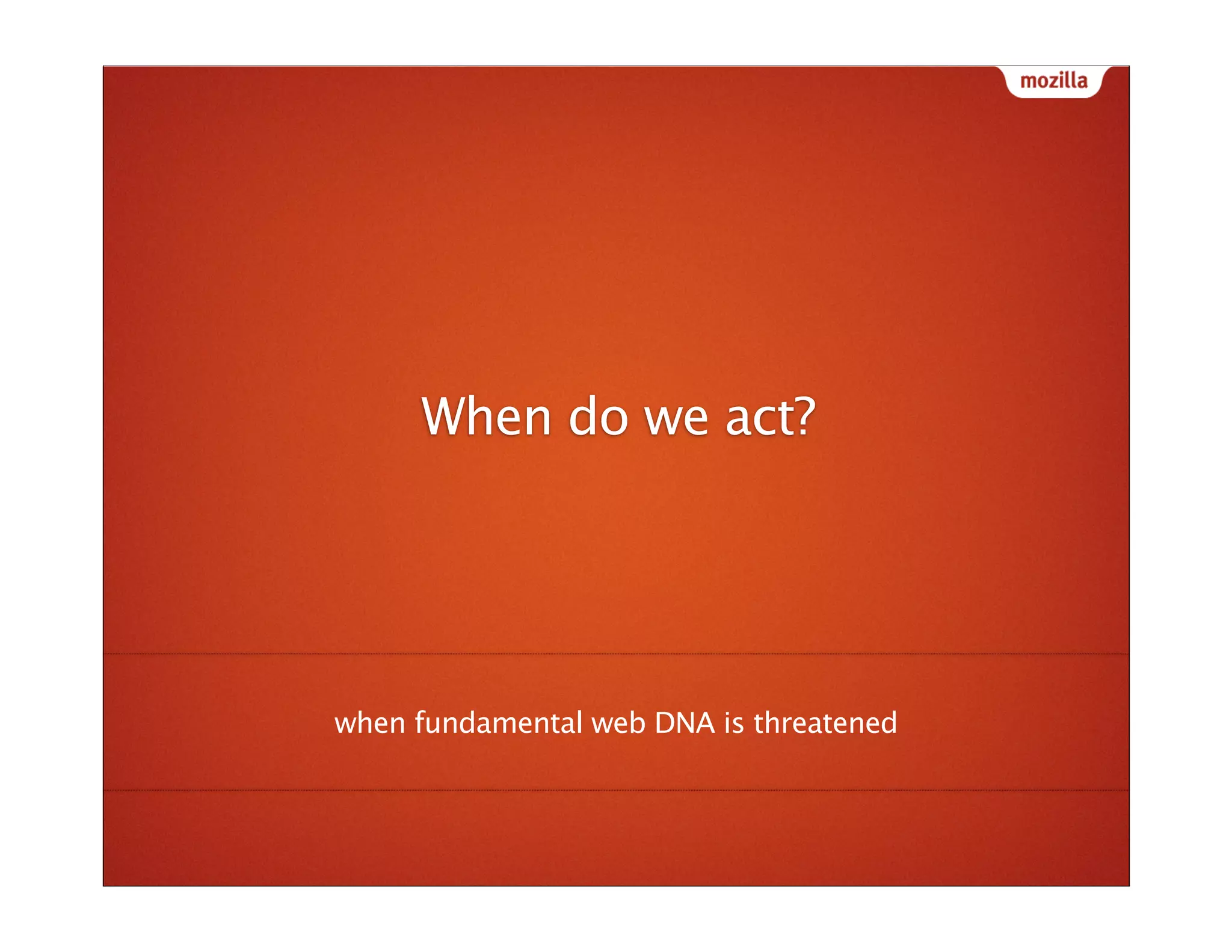 When do we act?




when fundamental web DNA is threatened
 