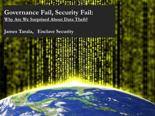 Governance Fail, Security Fail:
Why Are We Surprised About Data Theft?

James Tarala, Enclave Security
 