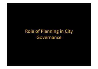 Role of Planning in City
Governance
 