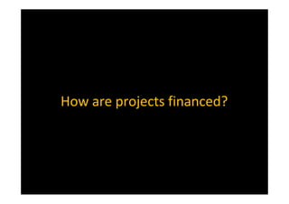 How are projects financed?
 