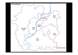 Ahmedabad
AIRPORT &
CANTONMENT
North
Zone
Central
Zone
New West
Zone
West
Zone
East
Zone
South
Zone
ZoneBoundary
 