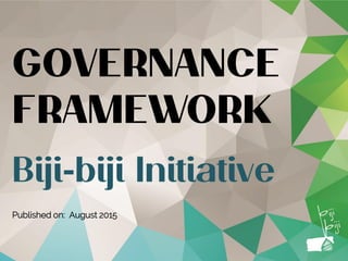 GOVERNANCE
FRAMEWORK
Biji-biji Initiative
Published on: August 2015
 