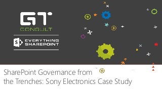 SharePoint Governance from
the Trenches: Sony Electronics Case Study
 