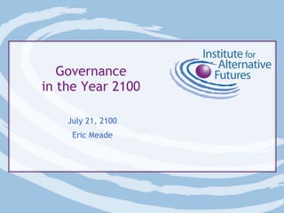 Eric Meade
www.ericmeade.com
ericmeade@gmail.com
Presented to World Future Society
July 21, 2100
GOVERNANCE IN THE YEAR 2100
 