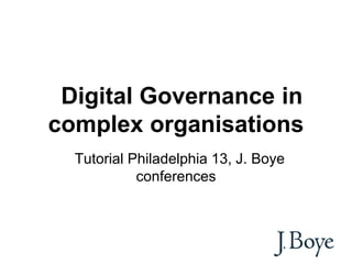 Digital Governance in
complex organisations
Tutorial Philadelphia 13, J. Boye
conferences
 