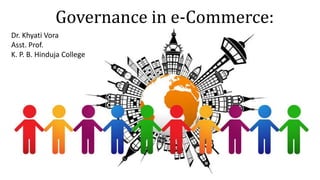 Governance in e-Commerce:
Dr. Khyati Vora
Asst. Prof.
K. P. B. Hinduja College
 