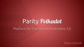 Parity Polkadot
Platform for Connected Blockchains 3.0
@gavofyork
 