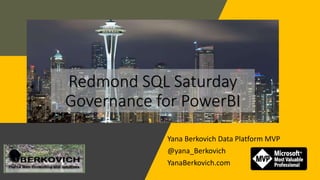 Yana Berkovich Data Platform MVP
@yana_Berkovich
YanaBerkovich.com
Redmond SQL Saturday
Governance for PowerBI
 